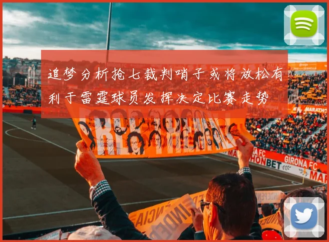 追梦分析抢七裁判哨子或将放松有利于雷霆球员发挥决定比赛走势